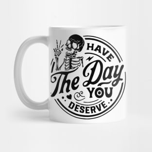 Have The Day You Deserve Shirt, Kindness Gift, Sarcastic Shirts, Motivational Skeleton TShirt, Inspirational Clothes, Motivational Tye Dye Mug